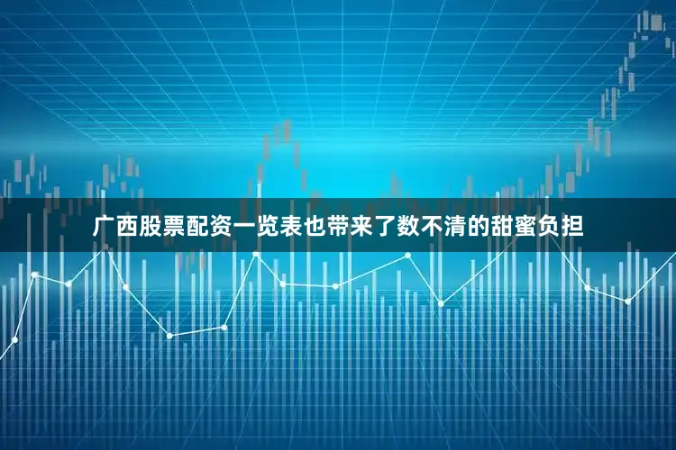 广西股票配资一览表也带来了数不清的甜蜜负担