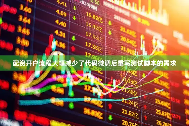 配资开户流程大幅减少了代码微调后重写测试脚本的需求