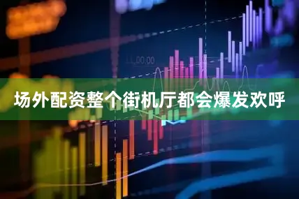 场外配资整个街机厅都会爆发欢呼